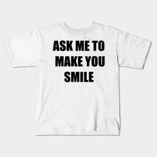 Ask me to make you smile Kids T-Shirt